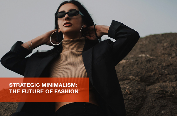 Strategic Minimalism: The Future of Fashion