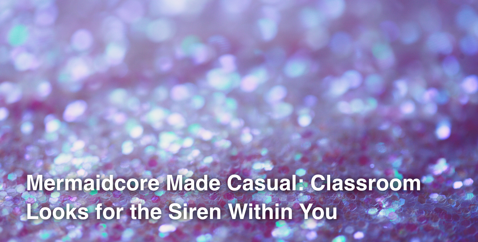 Mermaidcore Made Casual: Classroom Looks for the Siren Within You