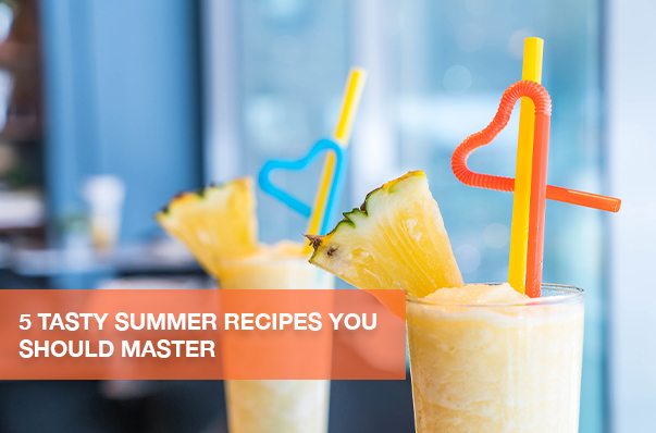 5 Tasty Summer Recipes You Should Master