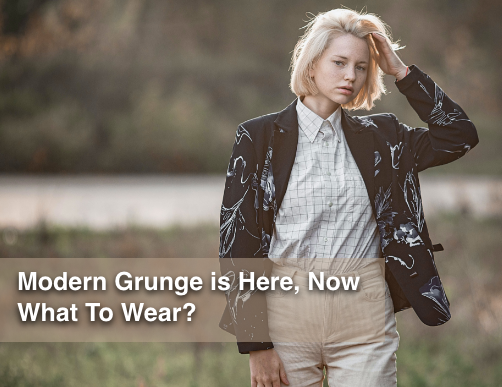 Modern Grunge is Here, Now What To Wear?